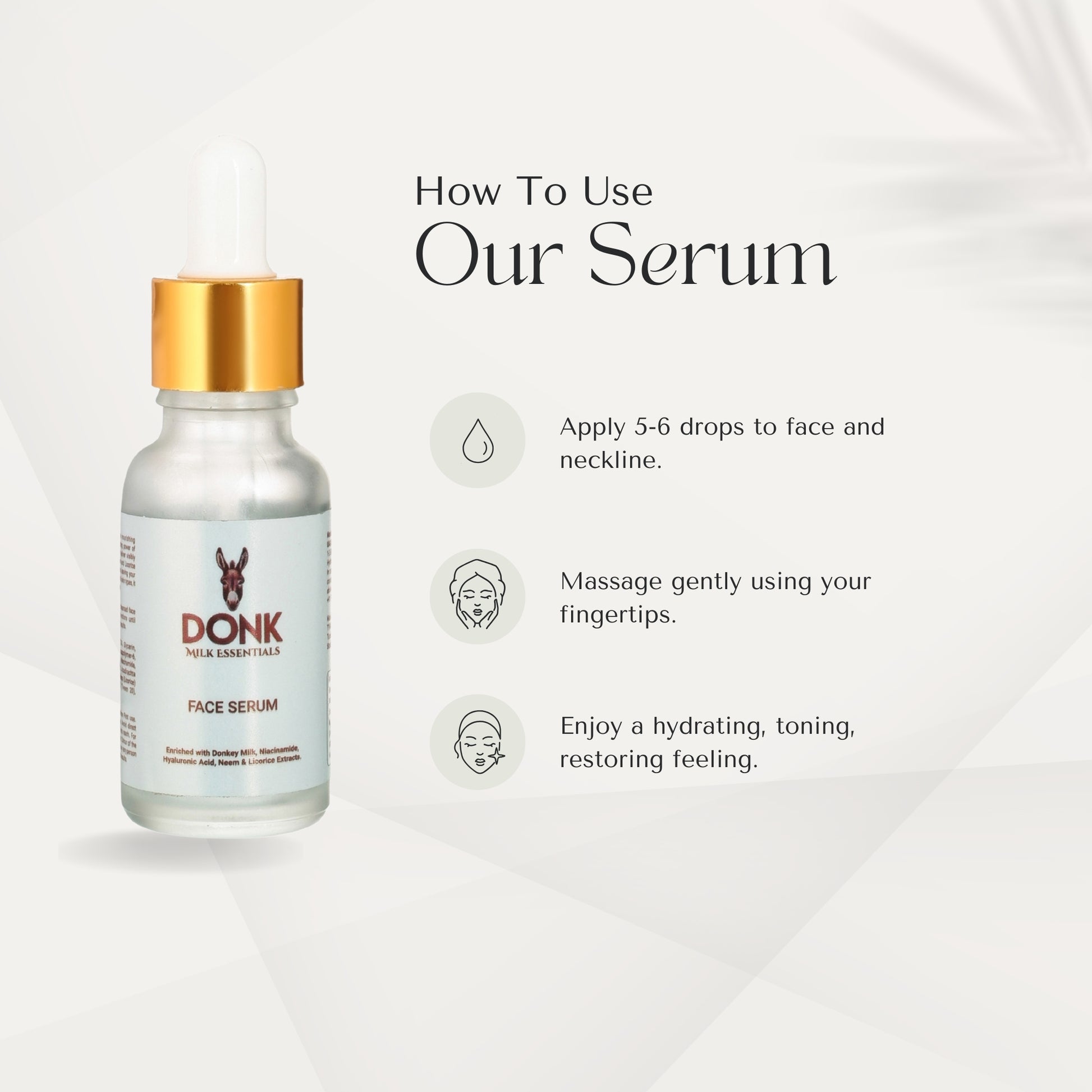 How to use DONK Face Serum: Apply 5-6 drops to face and neck, massage gently with fingertips, and enjoy a hydrating, toning, and restoring effect. Infused with donkey milk, niacinamide, and hyaluronic acid for glowing, nourished skin.